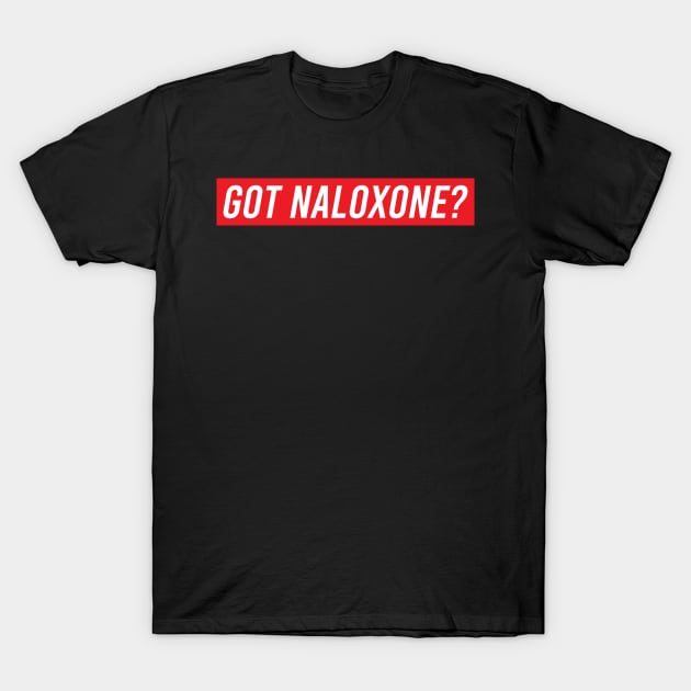 Got Naloxone? Shirt Gift T-Shirt by HeroGifts